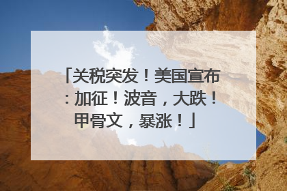 关税突发！美国宣布：加征！波音，大跌！甲骨文，暴涨！