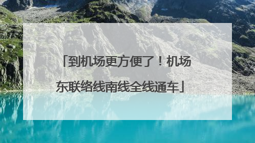 到机场更方便了！机场东联络线南线全线通车