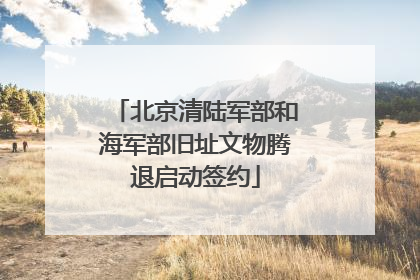 北京清陆军部和海军部旧址文物腾退启动签约