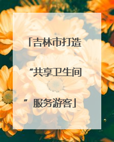 吉林市打造“共享卫生间”服务游客