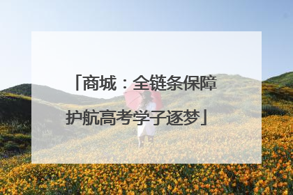 商城：全链条保障护航高考学子逐梦