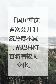 国足重庆首次公开训练热度不减，战巴林阵容将有较大变化