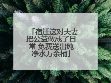 宿迁这对夫妻把公益做成了日常 免费送出纯净水万余桶