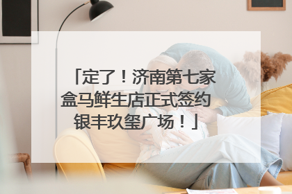 定了！济南第七家盒马鲜生店正式签约银丰玖玺广场！
