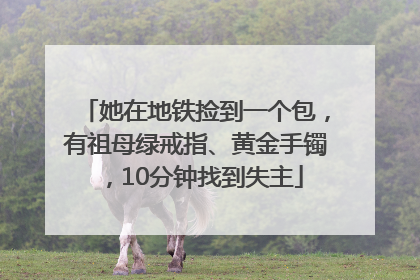 她在地铁捡到一个包，有祖母绿戒指、黄金手镯，10分钟找到失主