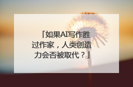 如果AI写作胜过作家，人类创造力会否被取代？