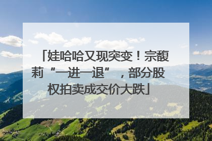 娃哈哈又现突变！宗馥莉“一进一退”，部分股权拍卖成交价大跌