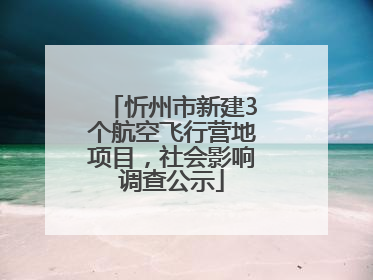 忻州市新建3个航空飞行营地项目，社会影响调查公示