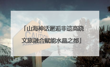 山海神话邂逅非遗高跷 文旅融合赋能水晶之都