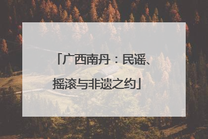广西南丹：民谣、摇滚与非遗之约