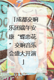 成都交响乐团端午安康“蝶恋花”交响音乐会盛大开演