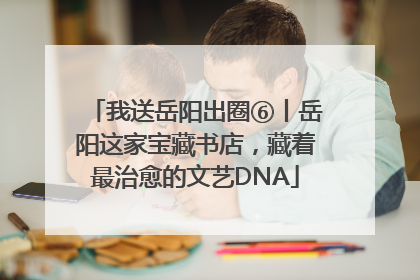 我送岳阳出圈⑥丨岳阳这家宝藏书店，藏着最治愈的文艺DNA