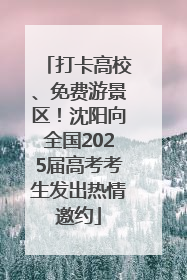 打卡高校、免费游景区！沈阳向全国2025届高考考生发出热情邀约