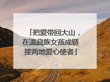 把爱带回大山，在温藏族女孩成链接两地爱心使者