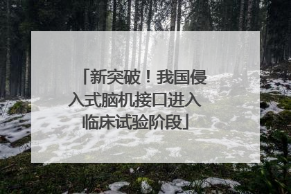 新突破！我国侵入式脑机接口进入临床试验阶段