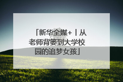 新华全媒+丨从老师背篓到大学校园的追梦女孩