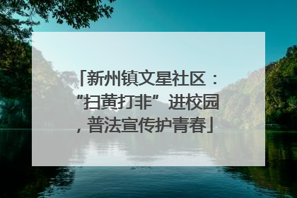新州镇文星社区：“扫黄打非”进校园，普法宣传护青春
