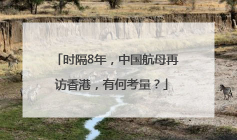 时隔8年，中国航母再访香港，有何考量？