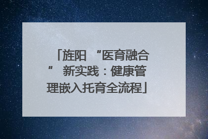 旌阳 “医育融合” 新实践：健康管理嵌入托育全流程