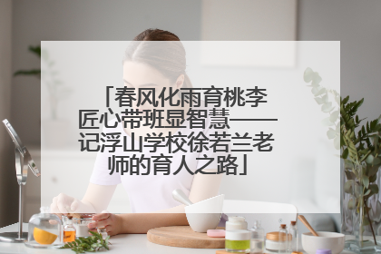 春风化雨育桃李 匠心带班显智慧——记浮山学校徐若兰老师的育人之路