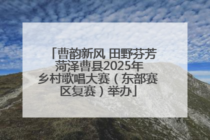 曹韵新风 田野芬芳 菏泽曹县2025年乡村歌唱大赛（东部赛区复赛）举办