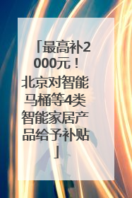 最高补2000元！北京对智能马桶等4类智能家居产品给予补贴