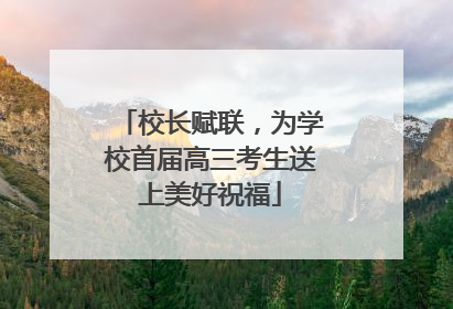 校长赋联，为学校首届高三考生送上美好祝福