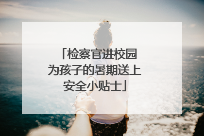 检察官进校园 为孩子的暑期送上安全小贴士