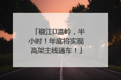 椒江⇌温岭，半小时！年底将实现高架主线通车！