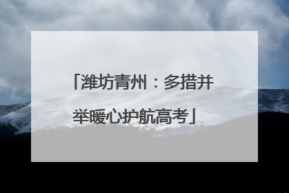 潍坊青州：多措并举暖心护航高考