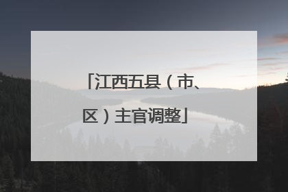 江西五县（市、区）主官调整