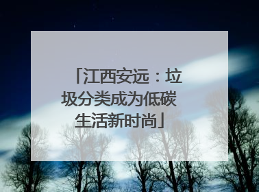 江西安远：垃圾分类成为低碳生活新时尚