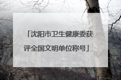 沈阳市卫生健康委获评全国文明单位称号