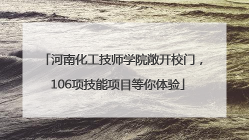 河南化工技师学院敞开校门，106项技能项目等你体验