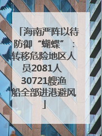 海南严阵以待防御“蝴蝶”：转移危险地区人员2081人 30721艘渔船全部进港避风