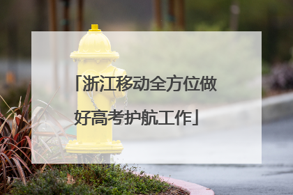 浙江移动全方位做好高考护航工作
