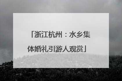 浙江杭州：水乡集体婚礼引游人观赏