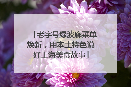 老字号绿波廊菜单焕新，用本土特色说好上海美食故事
