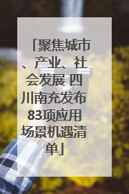 聚焦城市、产业、社会发展 四川南充发布83项应用场景机遇清单
