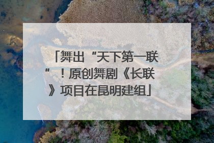舞出“天下第一联”！原创舞剧《长联》项目在昆明建组