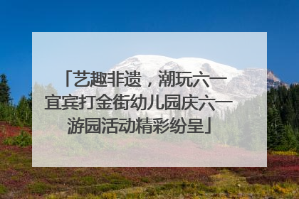 艺趣非遗，潮玩六一 宜宾打金街幼儿园庆六一游园活动精彩纷呈