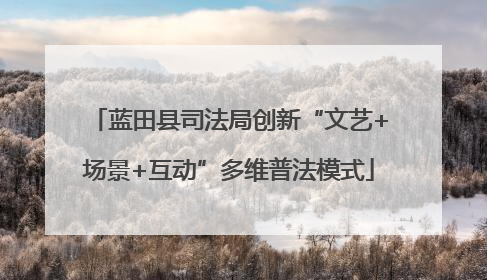 蓝田县司法局创新“文艺+场景+互动”多维普法模式