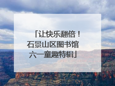 让快乐翻倍！石景山区图书馆六一童趣特辑