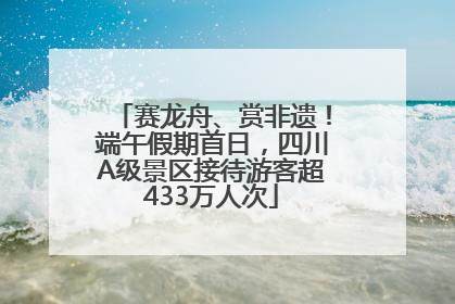 赛龙舟、赏非遗！端午假期首日，四川A级景区接待游客超433万人次