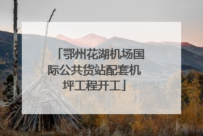 鄂州花湖机场国际公共货站配套机坪工程开工