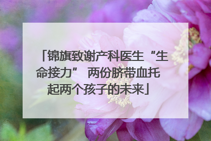 锦旗致谢产科医生“生命接力” 两份脐带血托起两个孩子的未来