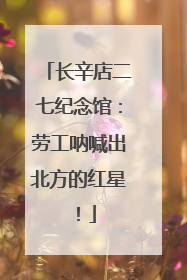 长辛店二七纪念馆：劳工呐喊出北方的红星！