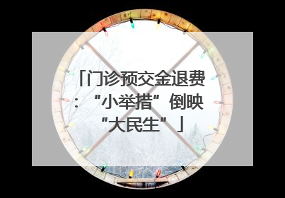 门诊预交金退费：“小举措”倒映“大民生”