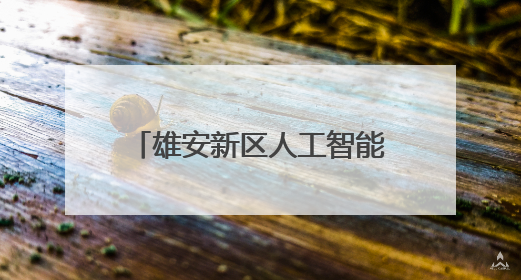 雄安新区人工智能生态体系全面升级
