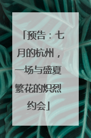 预告：七月的杭州，一场与盛夏繁花的炽烈约会